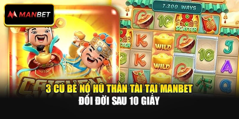 3 Cú Bẻ Nổ Hũ Thần Tài Tại ManBet: Đổi Đời Sau 10 Giây