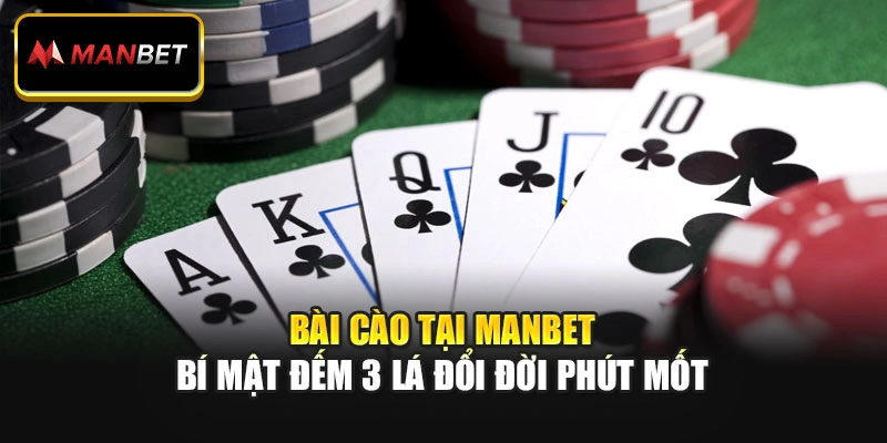 Bài Cào Tại ManBet: Bí Mật Đếm 3 Lá Đổi Đời Phút Mốt