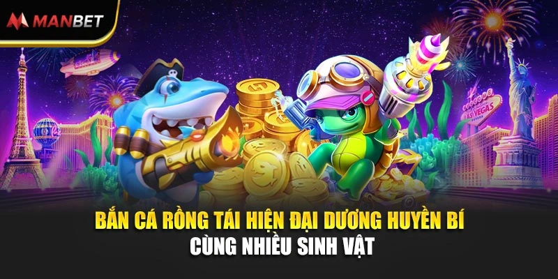 Bắn cá rồng tái hiện đại dương huyền bí cùng nhiều sinh vật