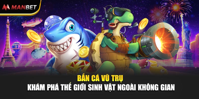 Bắn Cá Vũ Trụ – Khám Phá Thế Giới Sinh Vật Ngoài Không Gian
