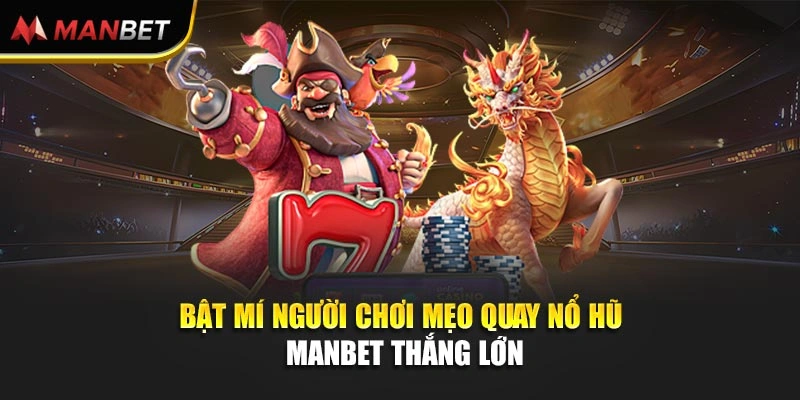Bật mí người chơi mẹo quay nổ hũ Manbet thắng lớn