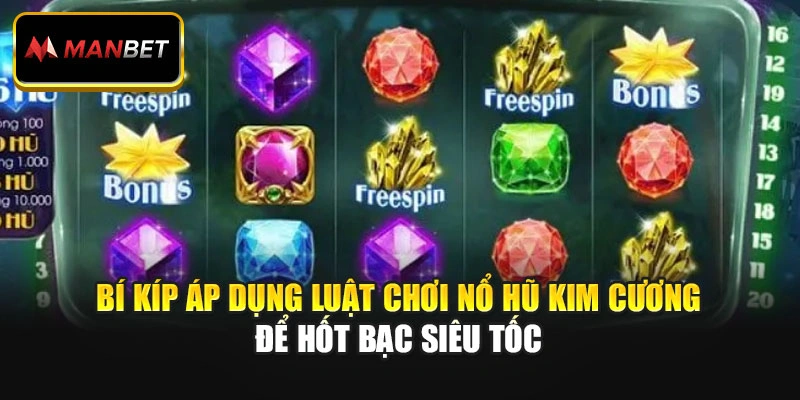 Bí kíp áp dụng luật chơi Nổ Hũ Kim Cương để hốt bạc siêu tốc