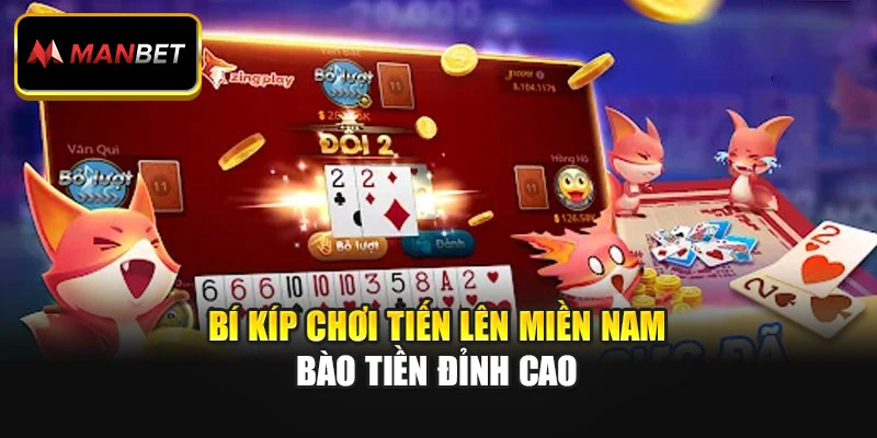 Bí kíp chơi Tiến Lên Miền Nam bào tiền đỉnh cao