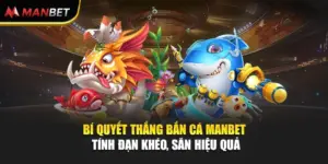Bí Quyết Thắng Bắn Cá ManBet - Tính Đạn Khéo, Săn Hiệu Quả