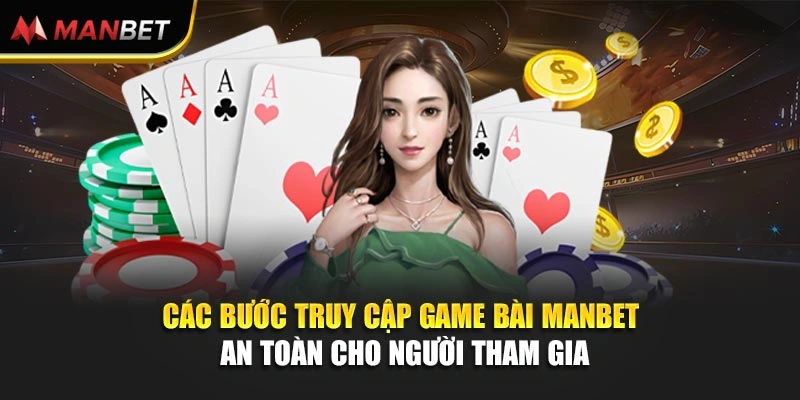 Các bước truy cập game bài Manbet an toàn cho người tham gia