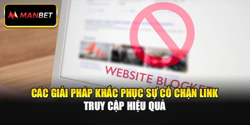 Các giải pháp khắc phục sự cố chặn link truy cập hiệu quả