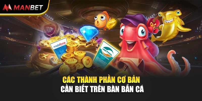 Các thành phần cơ bản cần biết trên bàn bắn cá
