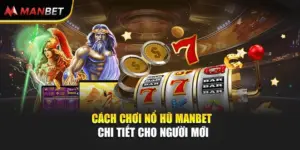 Cách Chơi Nổ Hũ Manbet Chi Tiết Cho Người Mới