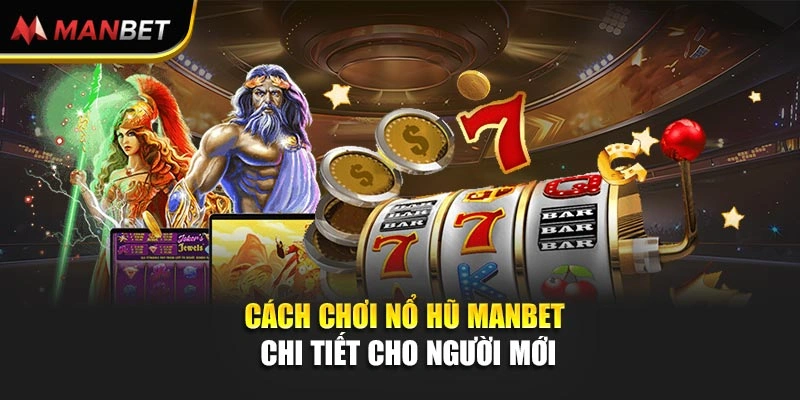 Cách Chơi Nổ Hũ Manbet Chi Tiết Cho Người Mới
