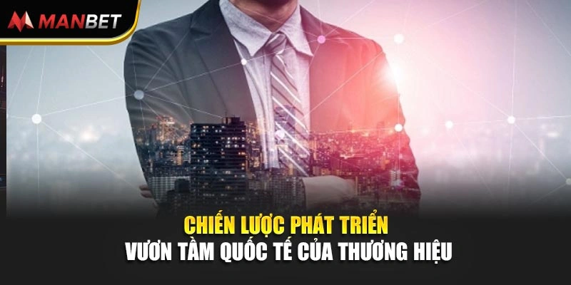 Chiến lược phát triển vươn tầm quốc tế của thương hiệu