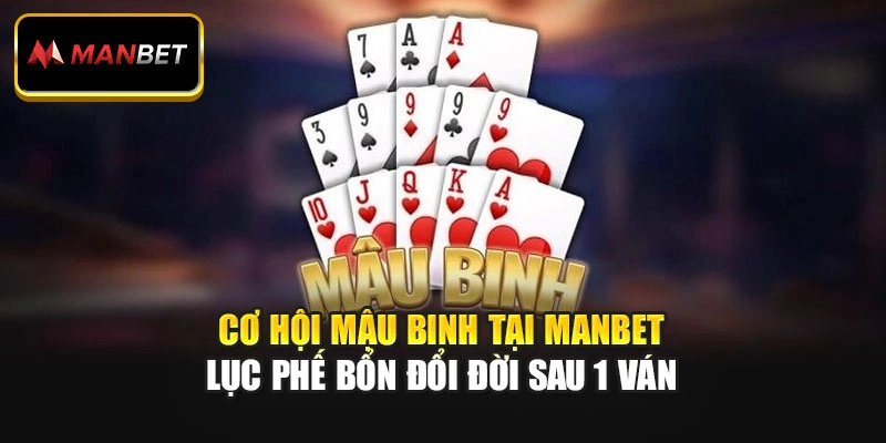 Cơ Hội Mậu Binh Tại ManBet: Lục Phế Bổn Đổi Đời Sau 1 Ván