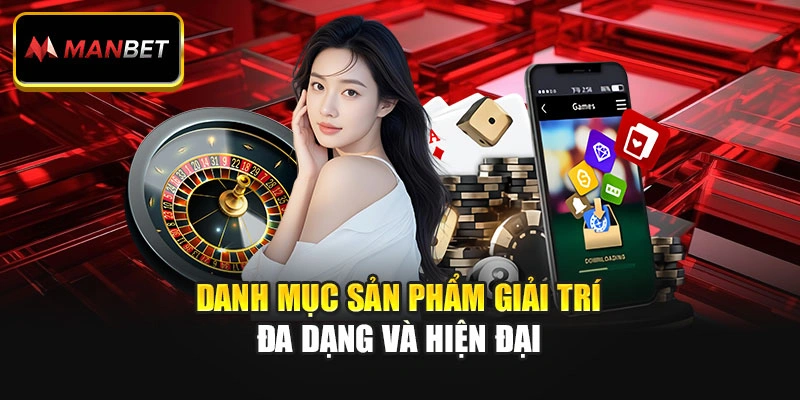 Danh mục sản phẩm giải trí đa dạng và hiện đại