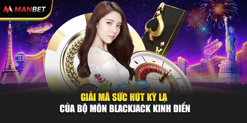 Giải mã sức hút kỳ lạ của bộ môn blackjack kinh điển