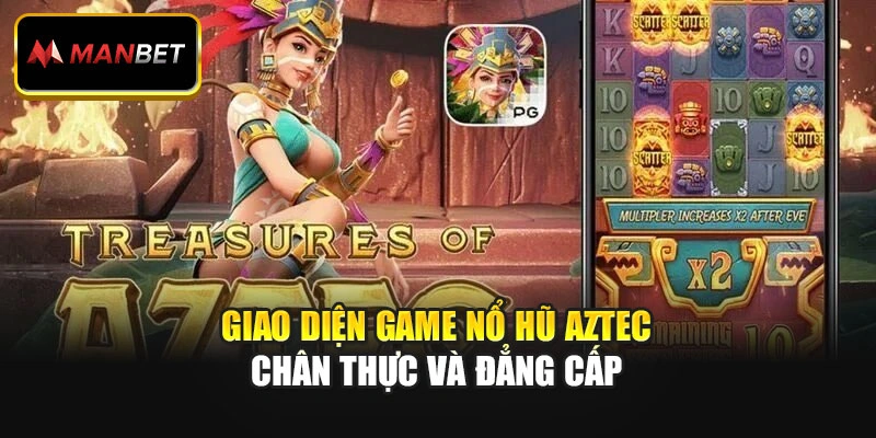 Giao diện game Nổ Hũ Aztec chân thực và đẳng cấp