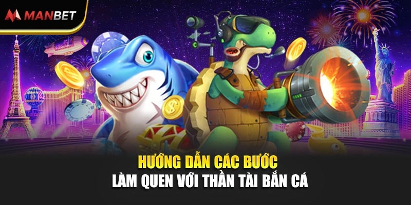 Hướng dẫn các bước làm quen với thần tài bắn cá