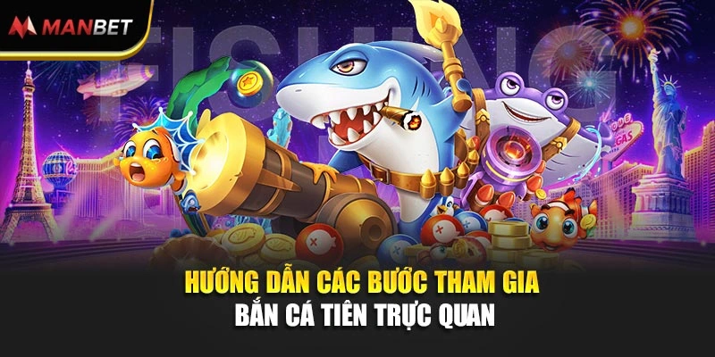 Hướng dẫn các bước tham gia bắn cá tiên trực quan