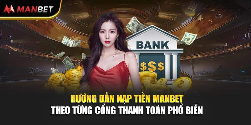 Hướng dẫn nạp tiền Manbet theo từng cổng thanh toán phổ biến 