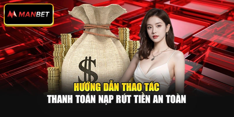 Hướng dẫn thao tác thanh toán nạp rút tiền an toàn