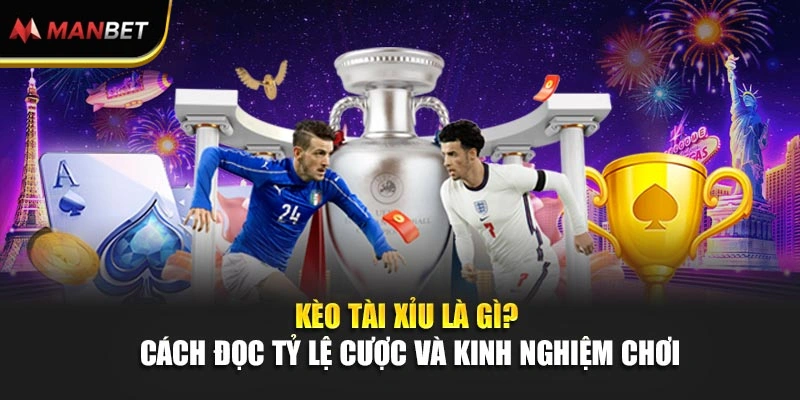 Kèo Tài Xỉu Là Gì? Cách Đọc Tỷ Lệ Cược Và Kinh Nghiệm Chơi