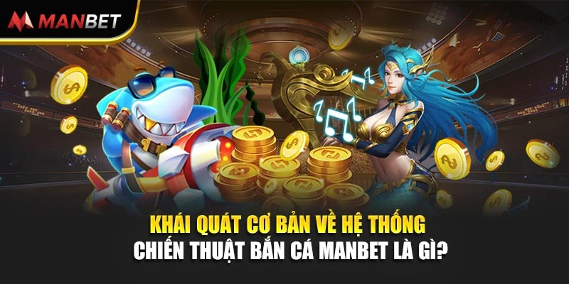 Khái quát cơ bản về hệ thống chiến thuật bắn cá Manbet là gì?