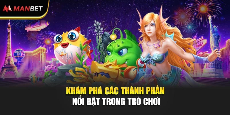 Khám phá các thành phần nổi bật trong trò chơi