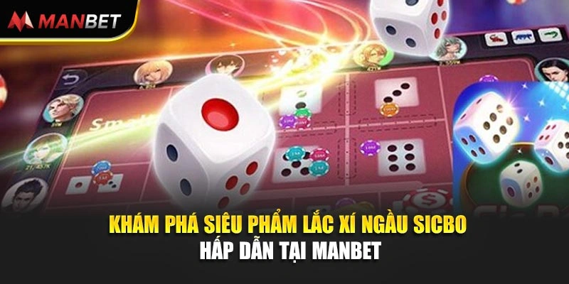 Khám phá siêu phẩm lắc xí ngầu SicBo hấp dẫn tại Manbet