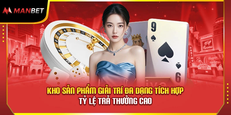 Kho sản phẩm giải trí đa dạng tích hợp tỷ lệ trả thưởng cao