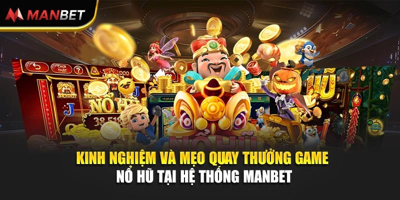 Kinh nghiệm và mẹo quay thưởng game nổ hũ tại hệ thống Manbet