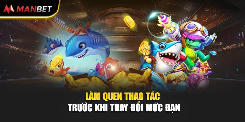 Làm quen thao tác trước khi thay đổi mức đạn