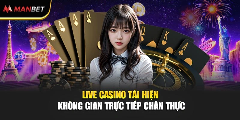 Live Casino tái hiện không gian trực tiếp chân thực