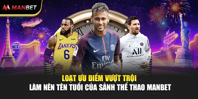 Loạt ưu điểm vượt trội làm nên tên tuổi của sảnh thể thao Manbet 