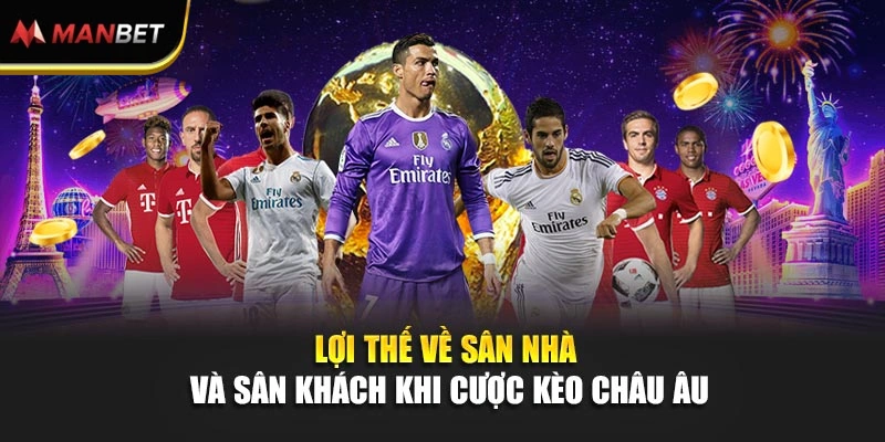 Lợi thế về sân nhà và sân khách khi cược kèo châu Âu