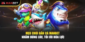 Mẹo Chơi Bắn Cá ManBet - Nhắm Đúng Lúc, Tối Ưu Hỏa Lực