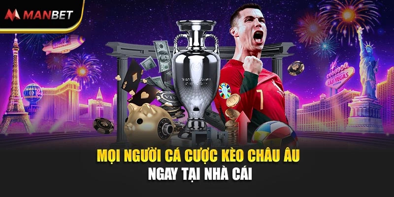 Mọi người cá cược kèo châu Âu ngay tại nhà cái