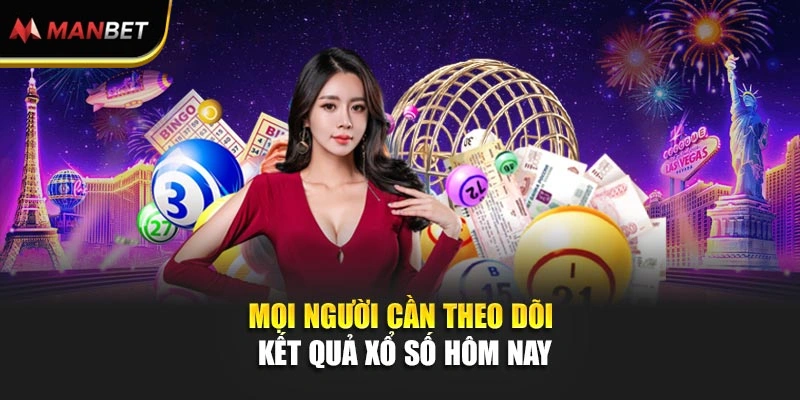 Mọi người cần theo dõi kết quả xổ số hôm nay