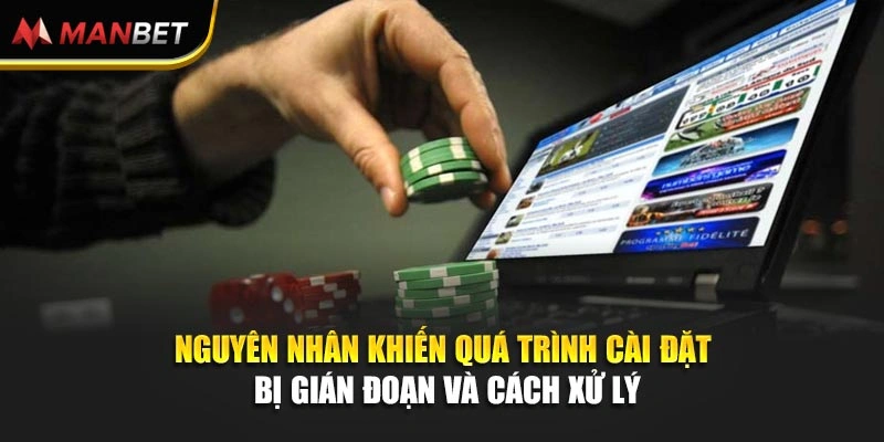Nguyên nhân khiến quá trình cài đặt bị gián đoạn và cách xử lý