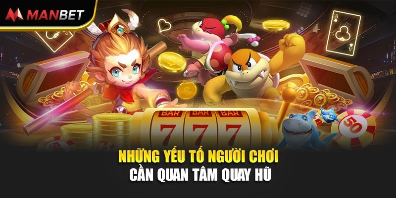 Những yếu tố người chơi cần quan tâm quay hũ