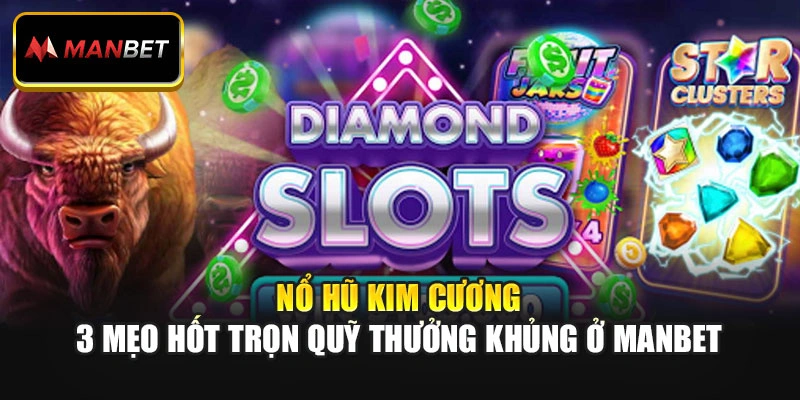 Nổ Hũ Kim Cương - 3 Mẹo Hốt Trọn Quỹ Thưởng Khủng Ở ManBet 