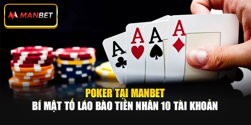 Poker Tại ManBet - Bí Mật Tố Láo Bào Tiền Nhân 10 Tài Khoản 