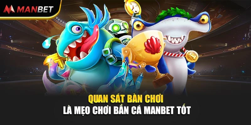 Quan sát bàn chơi là mẹo chơi bắn cá Manbet tốt