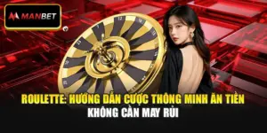 Roulette: Hướng Dẫn Cược Thông Minh Ăn Tiền Không Cần May Rủi
