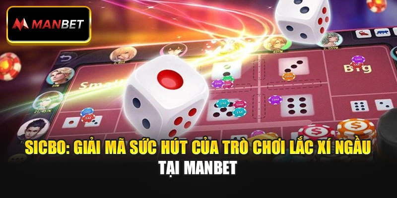Sicbo: Giải Mã Sức Hút Của Trò Chơi Lắc Xí Ngầu Tại Manbet