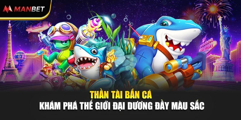 Thần Tài Bắn Cá – Khám Phá Thế Giới Đại Dương Đầy Màu Sắc