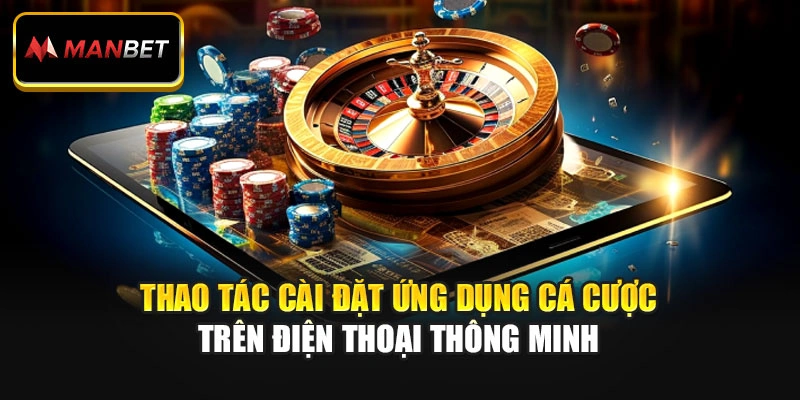 Thao tác cài đặt ứng dụng cá cược trên điện thoại thông minh