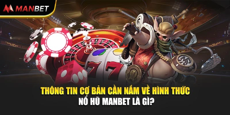 Thông tin cơ bản cần nắm về hình thức nổ hũ Manbet là gì?