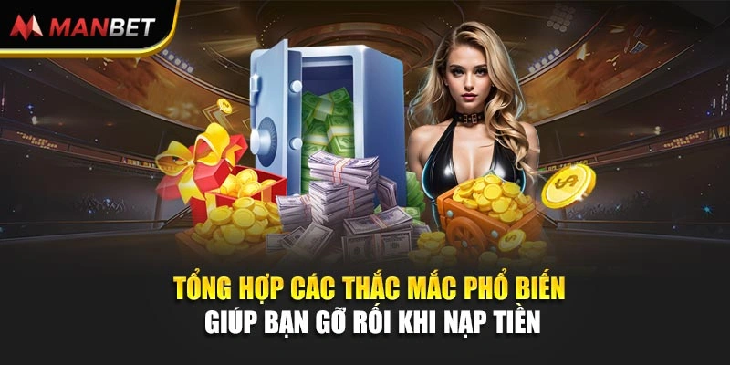 Tổng hợp các thắc mắc phổ biến giúp bạn gỡ rối khi nạp tiền 