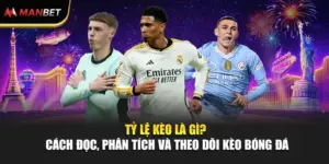 Tỷ Lệ Kèo Là Gì? Cách Đọc, Phân Tích Và Theo Dõi Kèo Bóng Đá