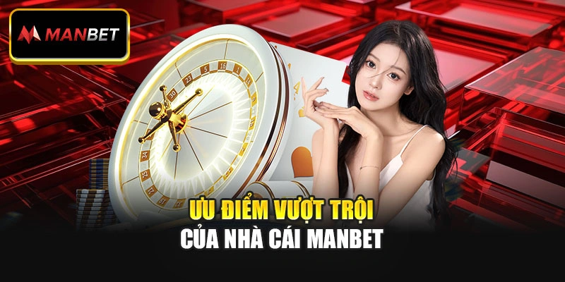 Ưu điểm vượt trội của nhà cái Manbet