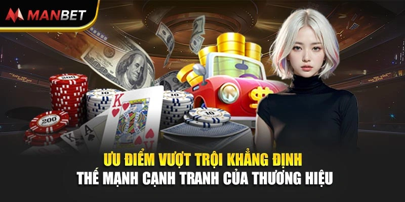 Ưu điểm vượt trội khẳng định thế mạnh cạnh tranh của thương hiệu