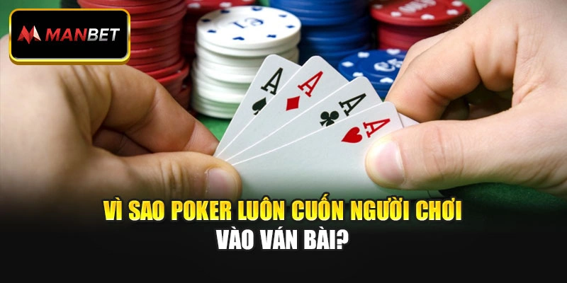 Vì sao Poker luôn cuốn người chơi vào ván bài?